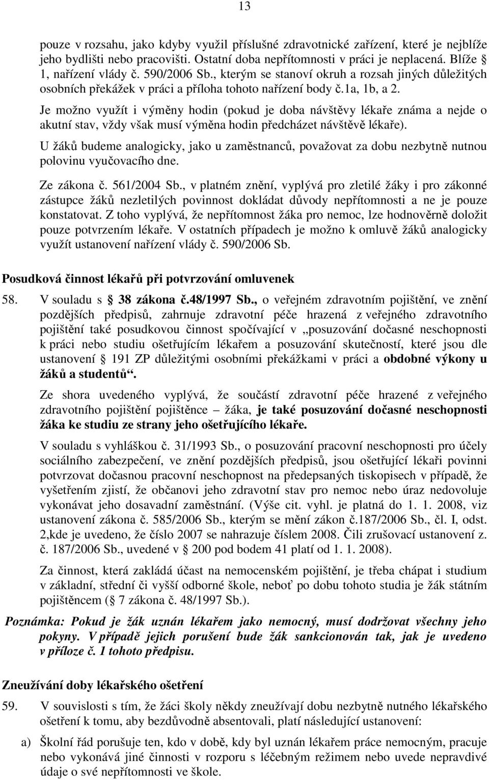 Je možno využít i výměny hodin (pokud je doba návštěvy lékaře známa a nejde o akutní stav, vždy však musí výměna hodin předcházet návštěvě lékaře).