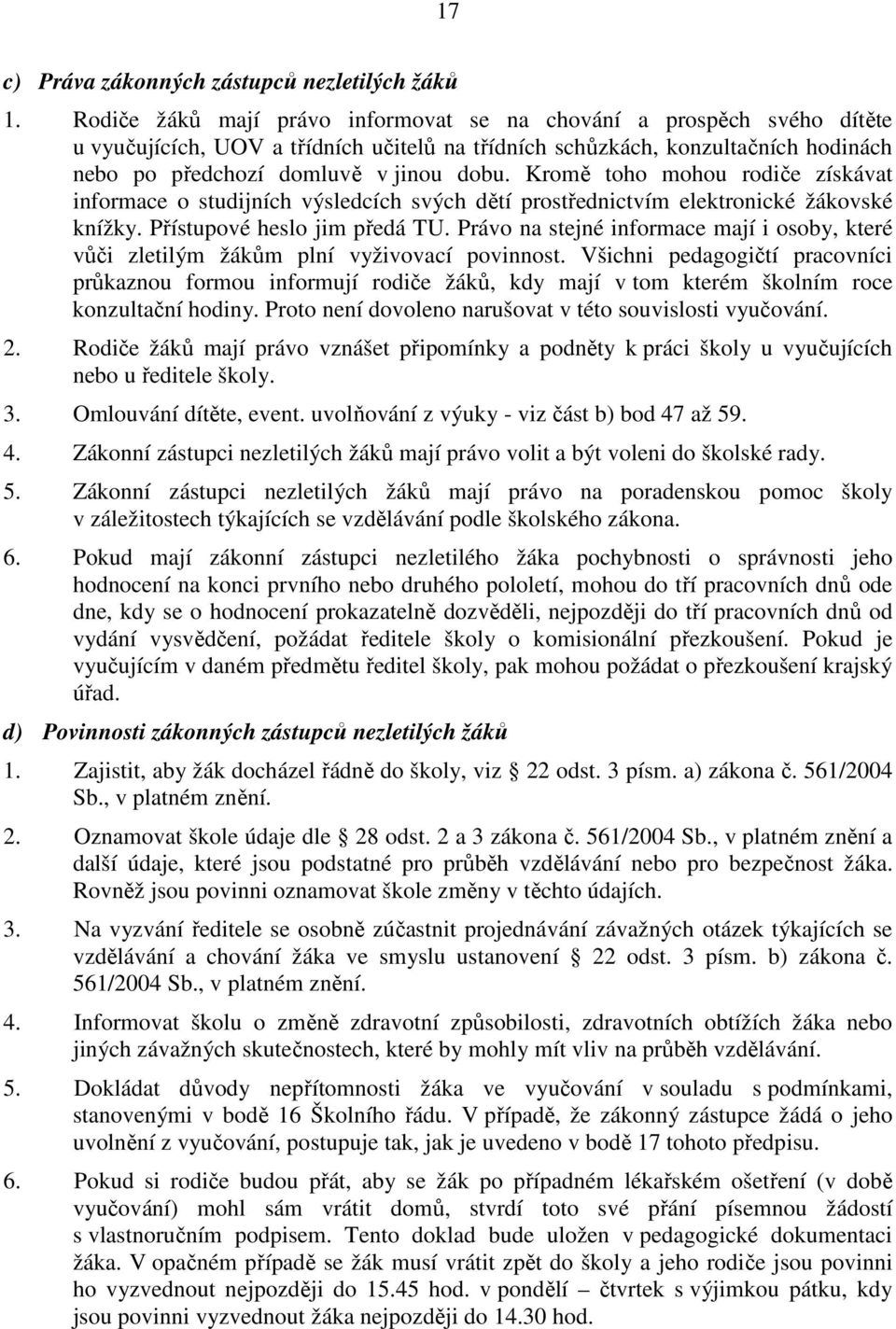 Kromě toho mohou rodiče získávat informace o studijních výsledcích svých dětí prostřednictvím elektronické žákovské knížky. Přístupové heslo jim předá TU.