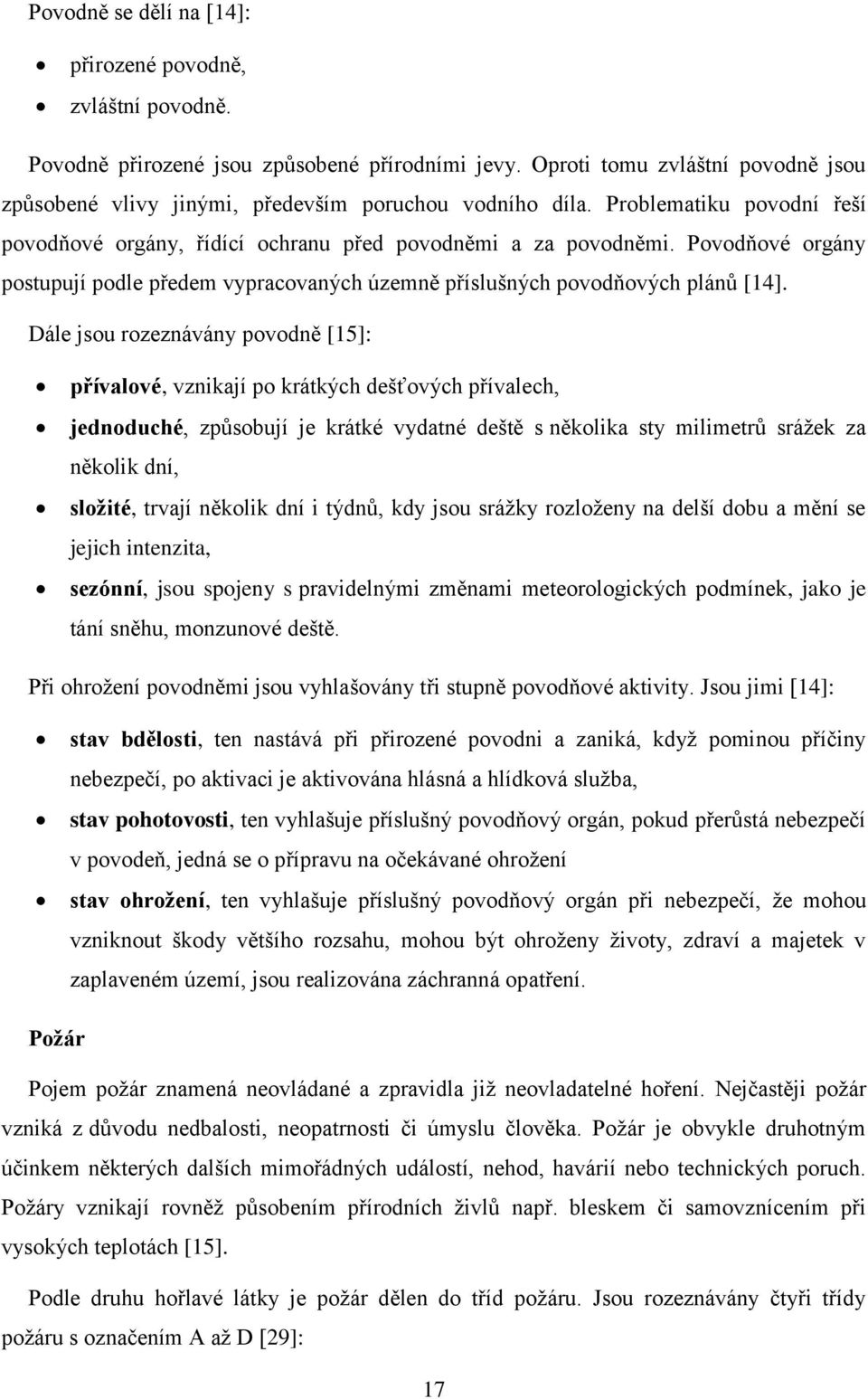 Povodňové orgány postupují podle předem vypracovaných územně příslušných povodňových plánů [14].