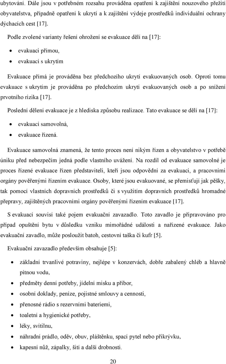 Podle zvolené varianty řešení ohrožení se evakuace dělí na [17]: evakuaci přímou, evakuaci s ukrytím Evakuace přímá je prováděna bez předchozího ukrytí evakuovaných osob.