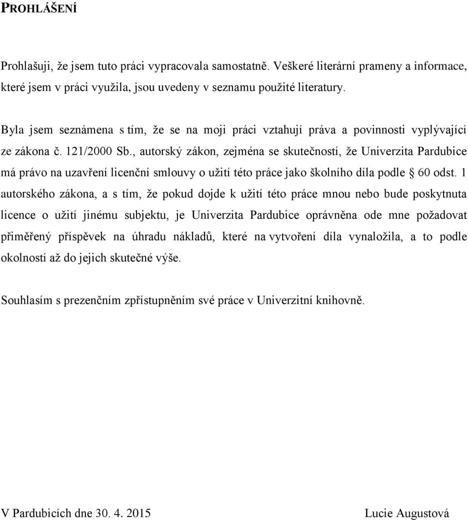 , autorský zákon, zejména se skutečností, že Univerzita Pardubice má právo na uzavření licenční smlouvy o užití této práce jako školního díla podle 60 odst.