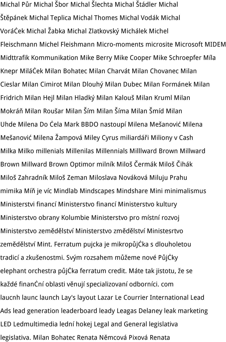 Cimirot Milan Dlouhý Milan Dubec Milan Formánek Milan Fridrich Milan Hejl Milan Hladký Milan Kalouš Milan Kruml Milan Mokráň Milan Roušar Milan Ším Milan Šíma Milan Šmíd Milan Uhde Milena Do čela