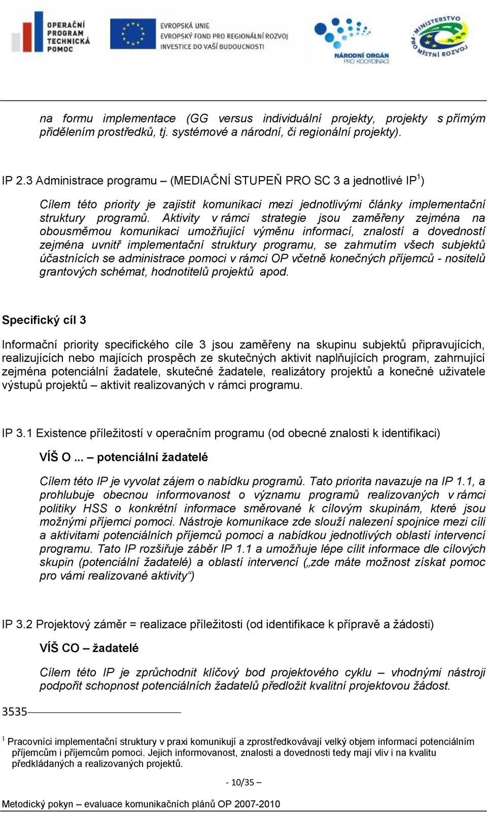 Aktivity v rámci strategie jsou zaměřeny zejména na obousměrnou komunikaci umožňující výměnu informací, znalostí a dovedností zejména uvnitř implementační struktury programu, se zahrnutím všech