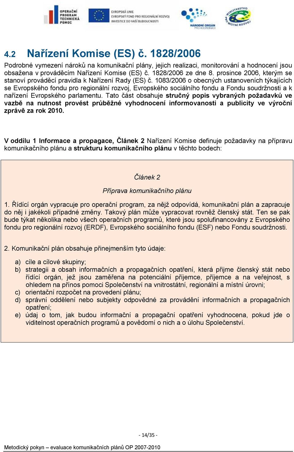 1083/2006 o obecných ustanoveních týkajících se Evropského fondu pro regionální rozvoj, Evropského sociálního fondu a Fondu soudržnosti a k nařízení Evropského parlamentu.