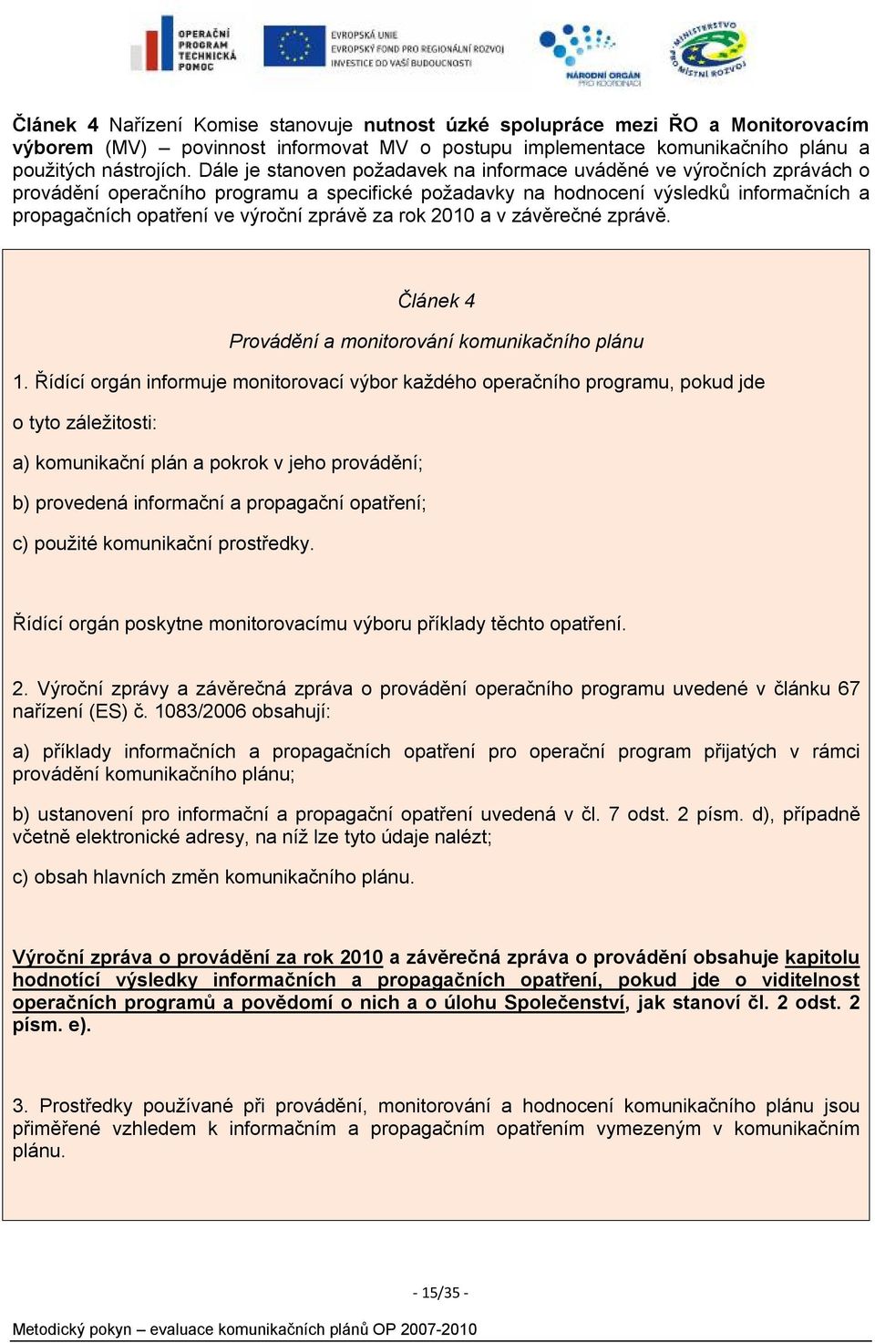 zprávě za rok 2010 a v závěrečné zprávě. Článek 4 Provádění a monitorování komunikačního plánu 1.