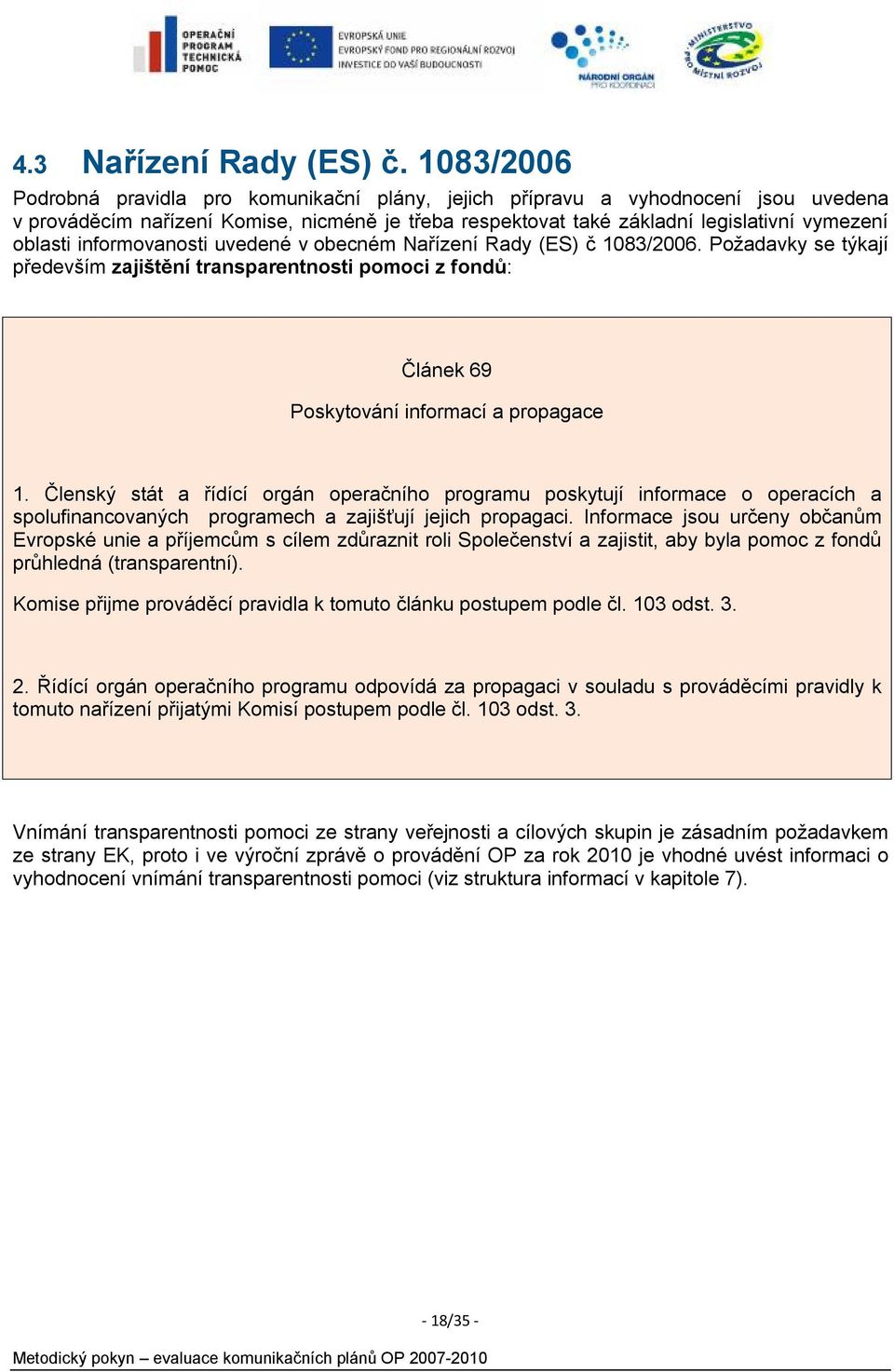 informovanosti uvedené v obecném Nařízení Rady (ES) č 1083/2006. Požadavky se týkají především zajištění transparentnosti pomoci z fondů: Článek 69 Poskytování informací a propagace 1.