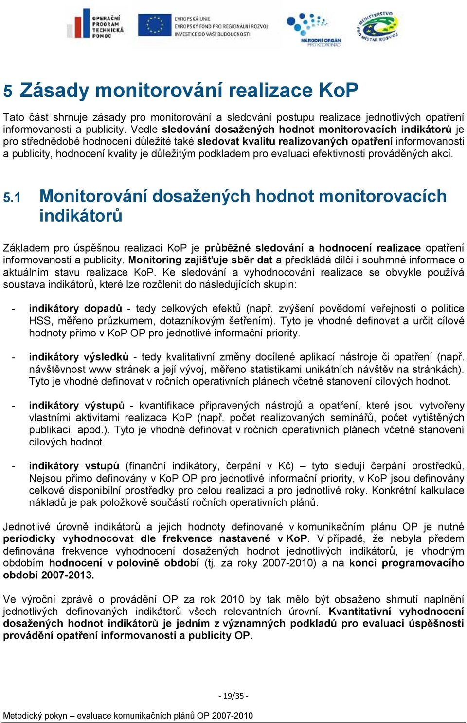 důležitým podkladem pro evaluaci efektivnosti prováděných akcí. 5.