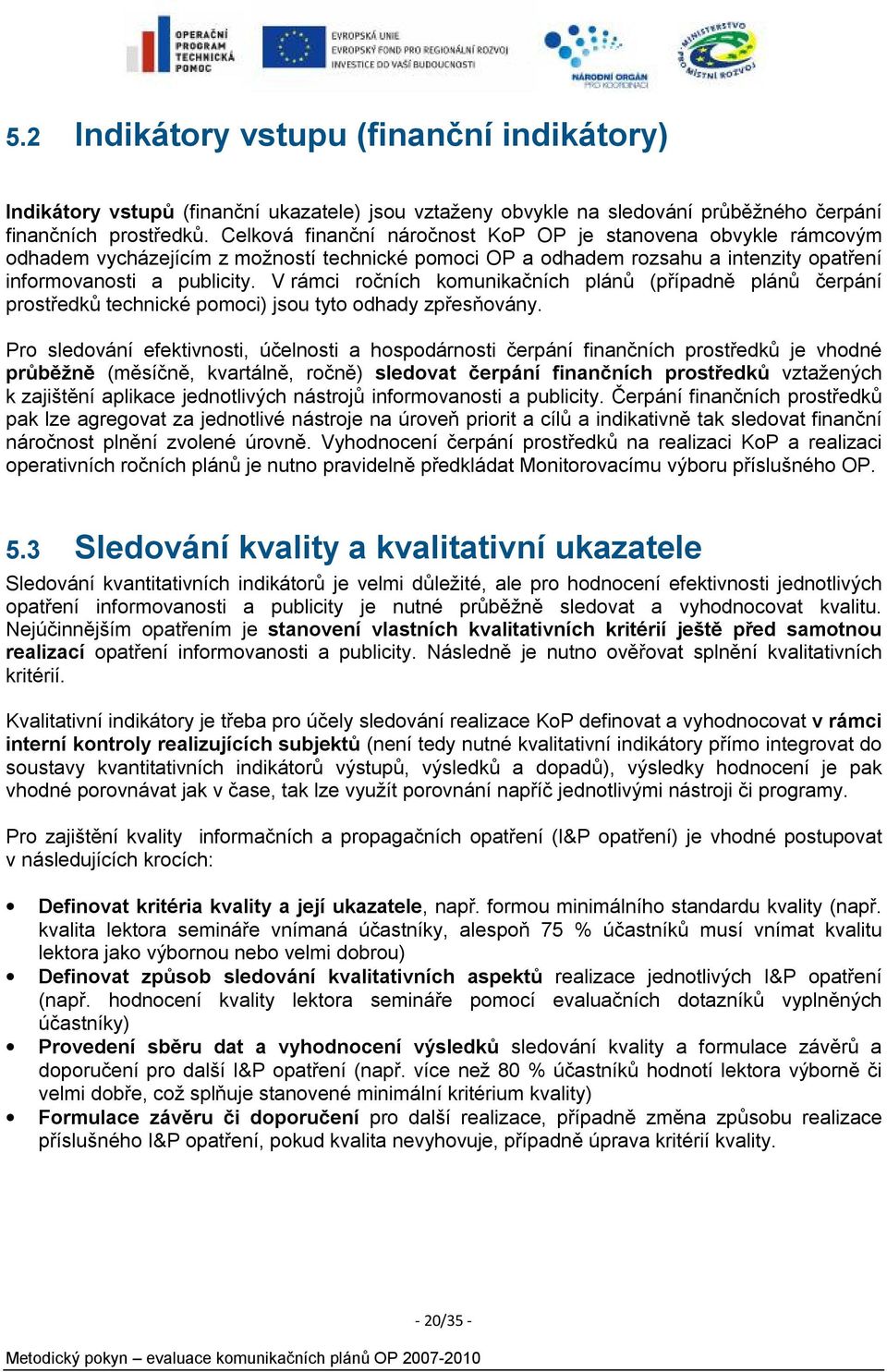 V rámci ročních komunikačních plánů (případně plánů čerpání prostředků technické pomoci) jsou tyto odhady zpřesňovány.