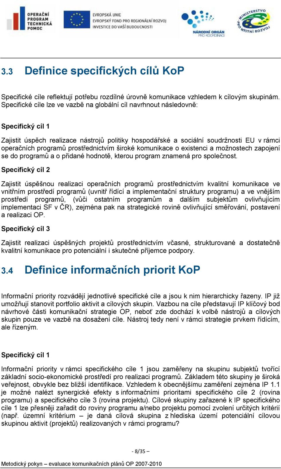 prostřednictvím široké komunikace o existenci a možnostech zapojení se do programů a o přidané hodnotě, kterou program znamená pro společnost.