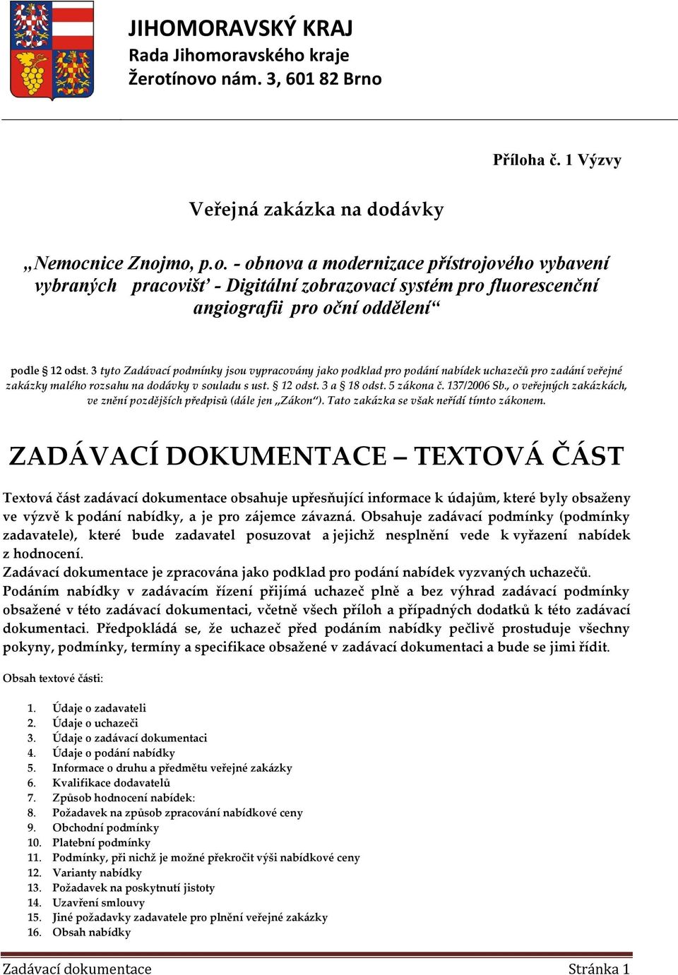 , o veřejných zakázkách, ve znění pozdějších předpisů (dále jen Zákon ). Tato zakázka se však neřídí tímto zákonem.