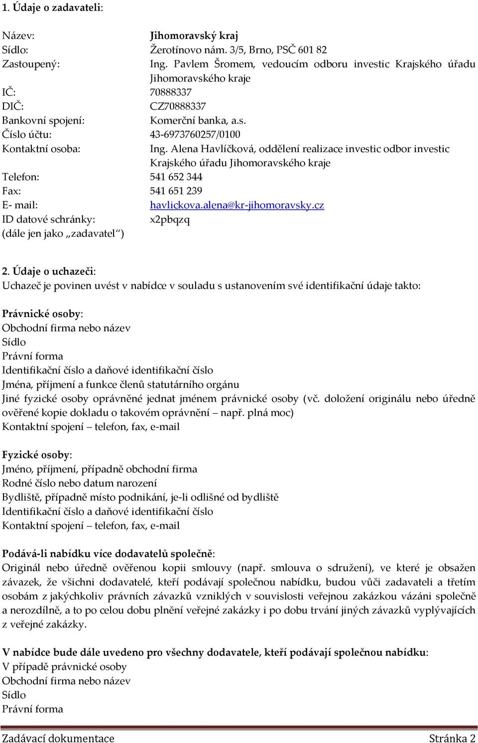 Alena Havlíčková, oddělení realizace investic odbor investic Krajského úřadu Jihomoravského kraje Telefon: 541 652 344 Fax: 541 651 239 E- mail: havlickova.alena@kr-jihomoravsky.