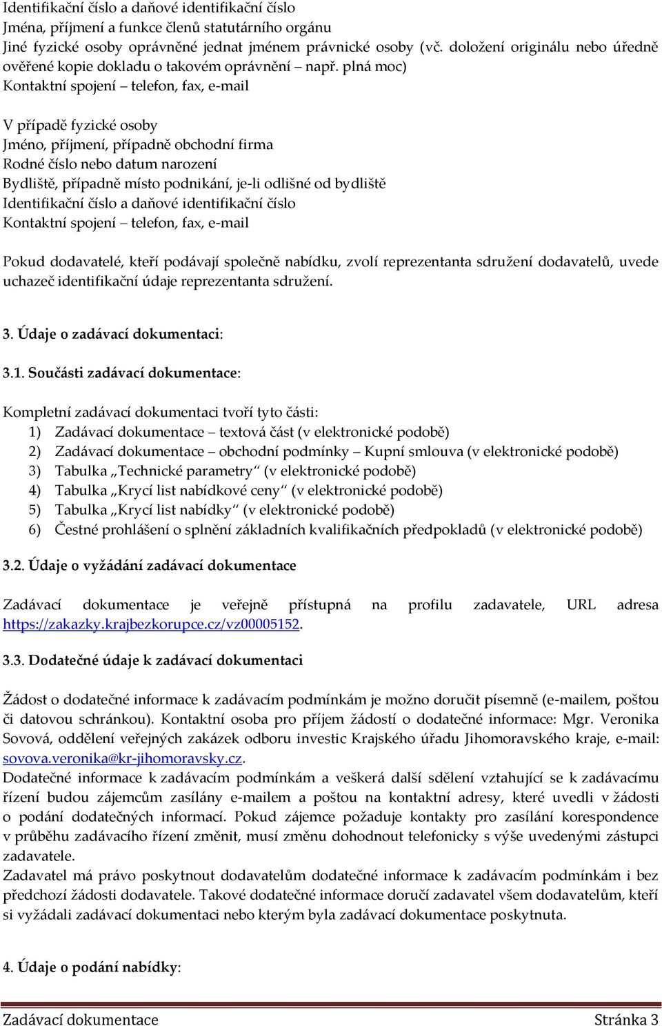 plná moc) Kontaktní spojení telefon, fax, e-mail V případě fyzické osoby Jméno, příjmení, případně obchodní firma Rodné číslo nebo datum narození Bydliště, případně místo podnikání, je-li odlišné od