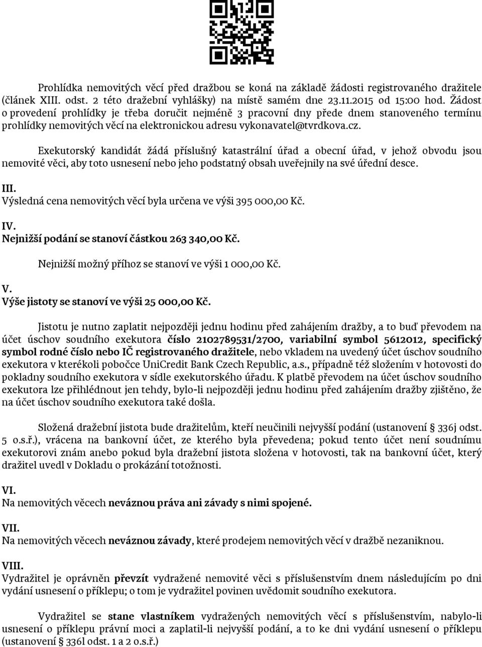 Exekutorský kandidát žádá příslušný katastrální úřad a obecní úřad, v jehož obvodu jsou nemovité věci, aby toto usnesení nebo jeho podstatný obsah uveřejnily na své úřední desce. III.