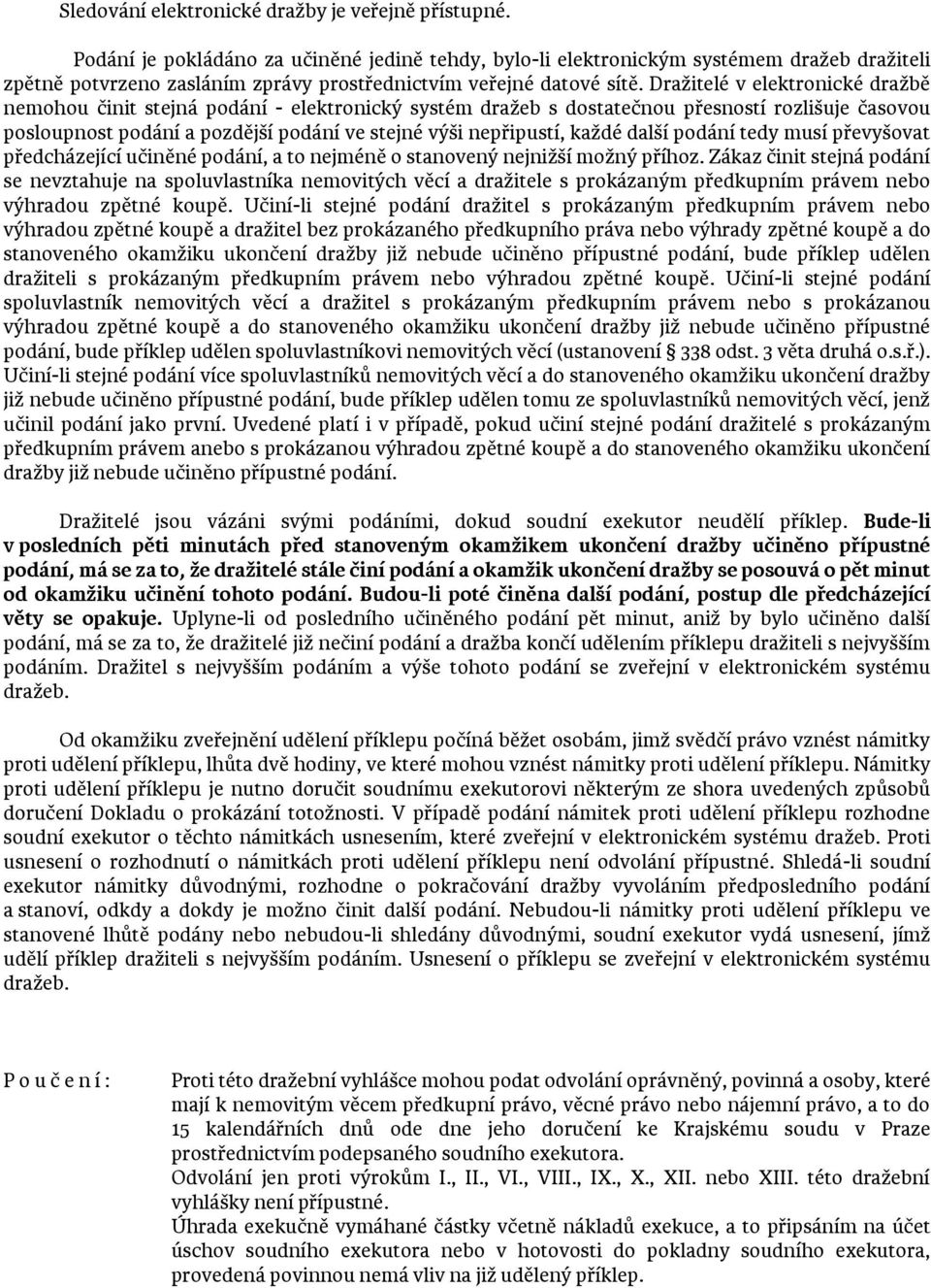 Dražitelé v elektronické dražbě nemohou činit stejná podání - elektronický systém dražeb s dostatečnou přesností rozlišuje časovou posloupnost podání a pozdější podání ve stejné výši nepřipustí,