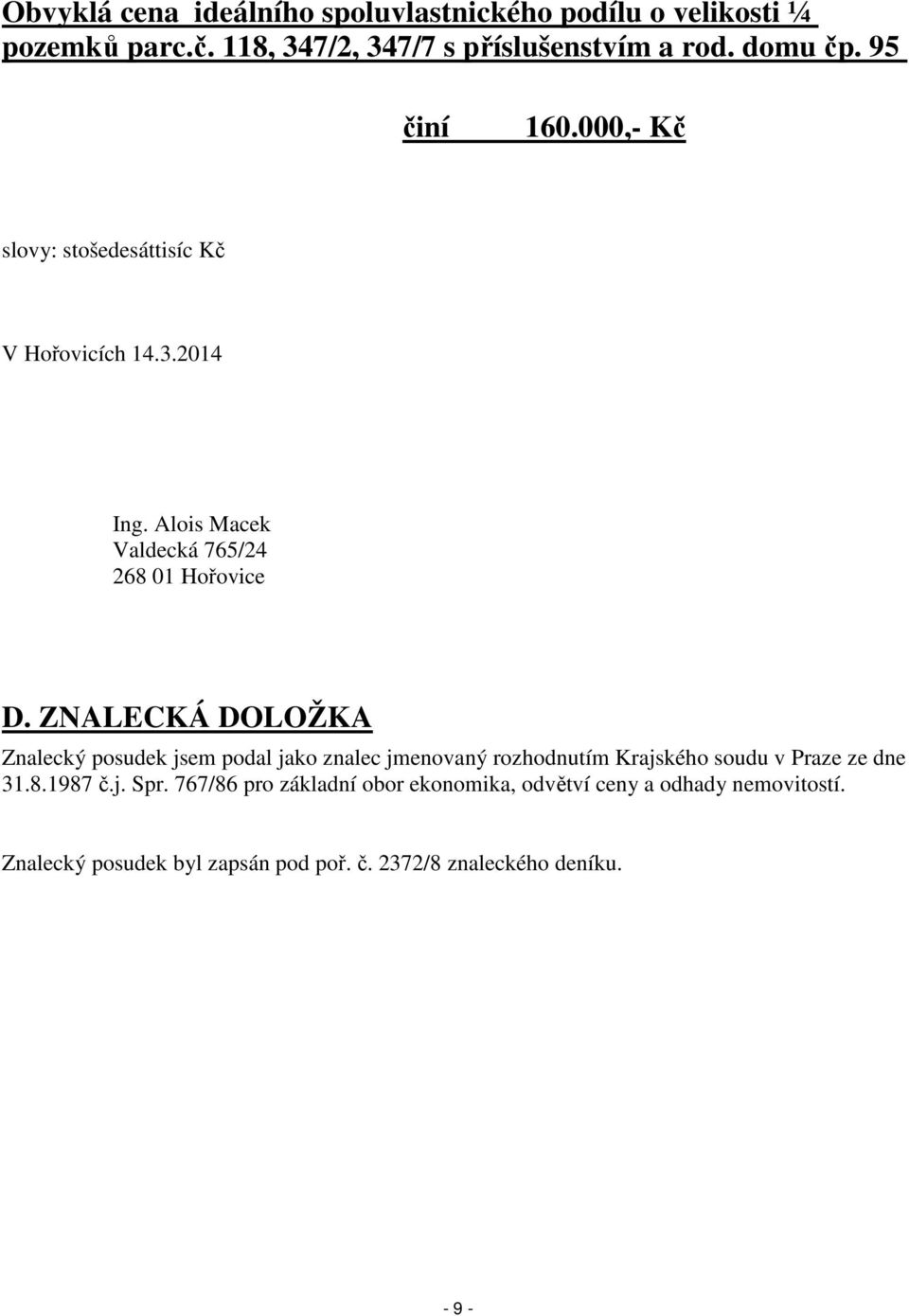 ZNALECKÁ DOLOŽKA Znalecký posudek jsem podal jako znalec jmenovaný rozhodnutím Krajského soudu v Praze ze dne 31.8.1987 č.j. Spr.