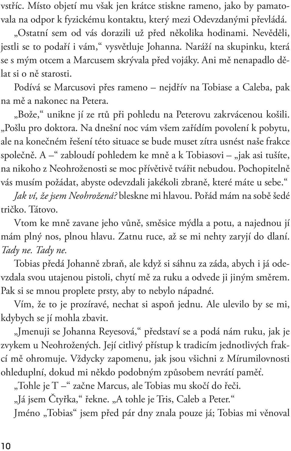 Podívá se Marcusovi přes rameno nejdřív na Tobiase a Caleba, pak na mě a nakonec na Petera. Bože, unikne jí ze rtů při pohledu na Peterovu zakrvácenou košili. Pošlu pro doktora.