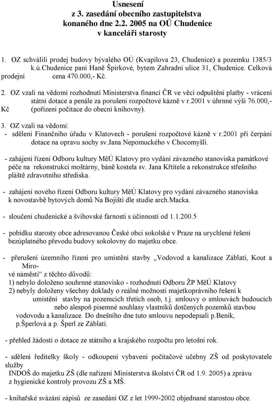 OZ vzali na vědomí rozhodnutí Ministerstva financí ČR ve věci odpuštění platby - vrácení státní dotace a penále za porušení rozpočtové kázně v r.2001 v úhrnné výši 76.