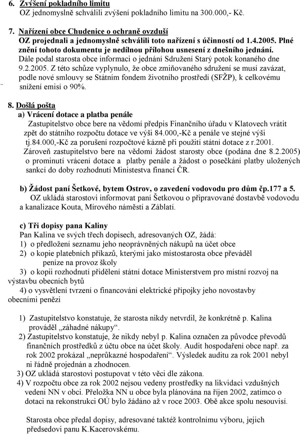 Dále podal starosta obce informaci o jednání Sdružení Starý potok konaného dne 9.2.2005.