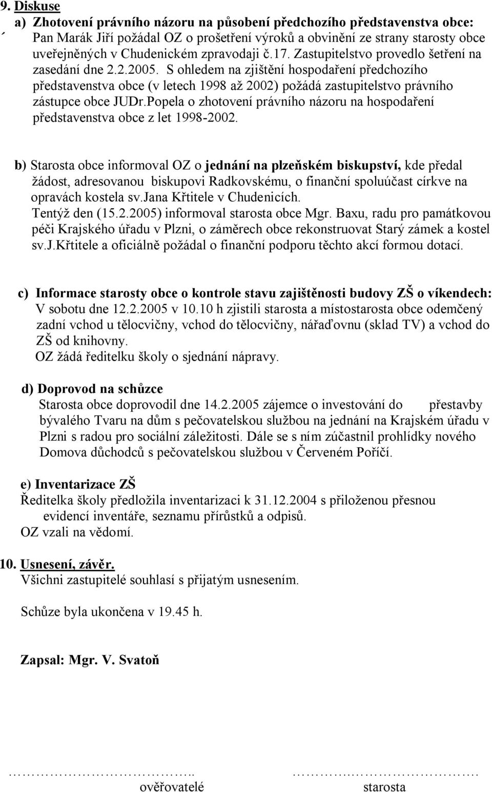 S ohledem na zjištění hospodaření předchozího představenstva obce (v letech 1998 až 2002) požádá zastupitelstvo právního zástupce obce JUDr.