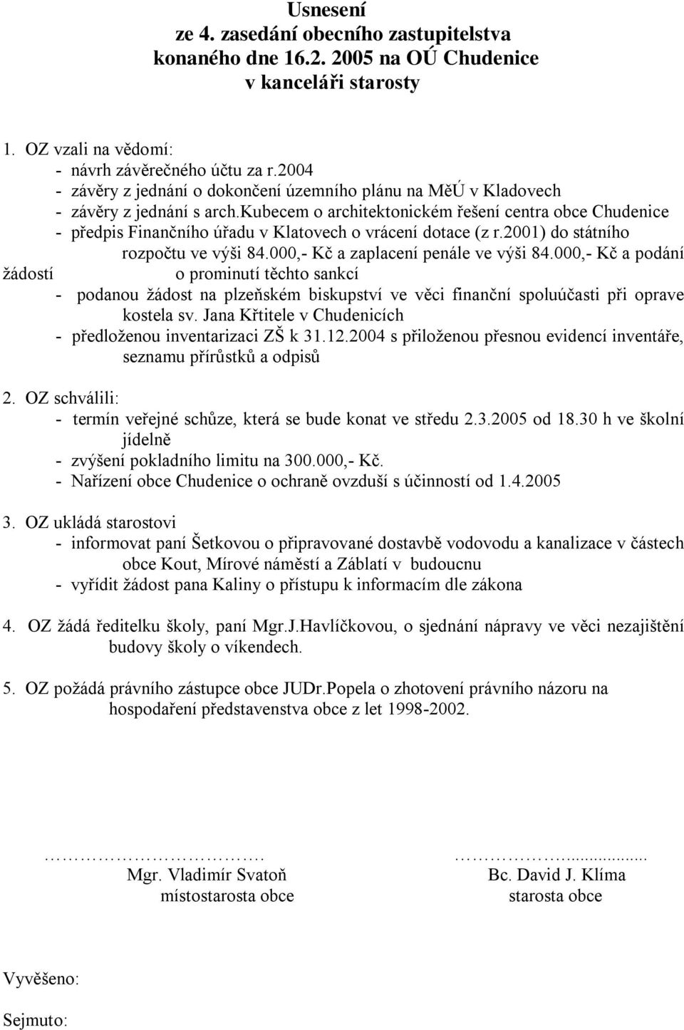 kubecem o architektonickém řešení centra obce Chudenice - předpis Finančního úřadu v Klatovech o vrácení dotace (z r.2001) do státního rozpočtu ve výši 84.000,- Kč a zaplacení penále ve výši 84.