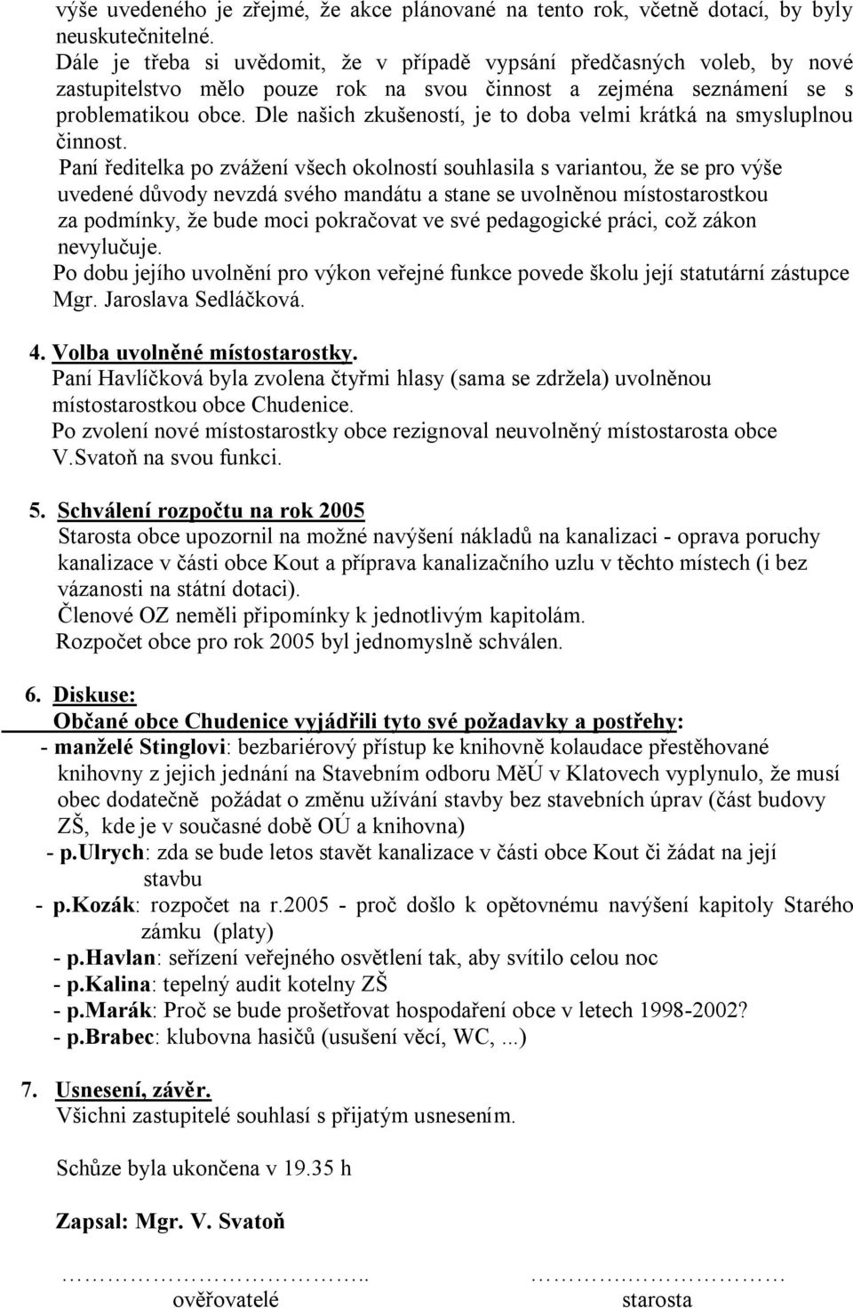 Dle našich zkušeností, je to doba velmi krátká na smysluplnou činnost.