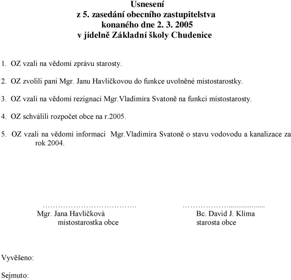 OZ vzali na vědomí rezignaci Mgr.Vladimíra Svatoně na funkci místostarosty. 4. OZ schválili rozpočet obce na r.2005. 5.