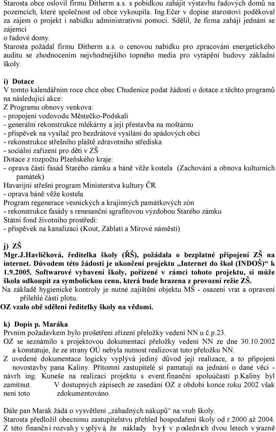 i) Dotace V tomto kalendářním roce chce obec Chudenice podat žádosti o dotace z těchto programů na následující akce: Z Programu obnovy venkova: - propojení vodovodu Městečko-Podskalí - generální