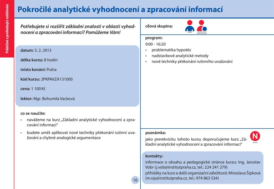 2013 délka kurzu: 8 hodin úředník zaměstnanec ve správním úřadu 9:00-16:20 problematika hypotéz nadstavbové analytické metody nové techniky překonání rutinního uvažování kód kurzu: 2PKPAVZA131000