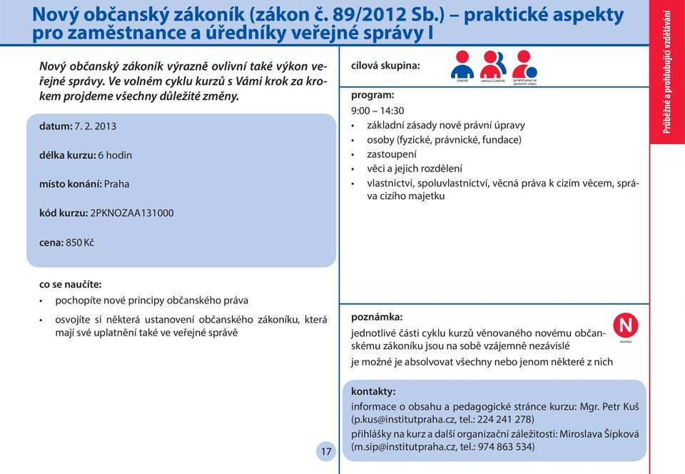 2013 délka kurzu: 6 hodin kód kurzu: 2PKNOZAA131000 úředník vedoucí úředník zaměstnanec ve správním úřadu 9:00 14:30 základní zásady nové právní úpravy osoby (fyzické, právnické, fundace) zastoupení