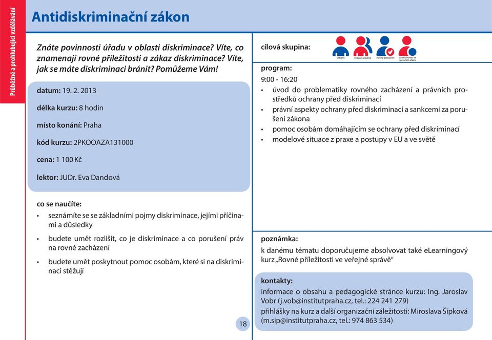 2013 délka kurzu: 8 hodin kód kurzu: 2PKOOAZA131000 úředník vedoucí úředník volený zastupitel zaměstnanec ve správním úřadu 9:00-16:20 úvod do problematiky rovného zacházení a právních prostředků