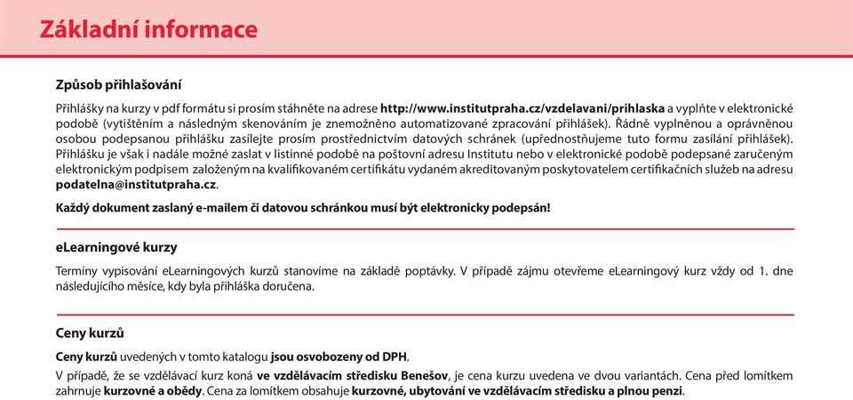 Řádně vyplněnou a oprávněnou osobou podepsanou přihlášku zasílejte prosím prostřednictvím datových schránek (upřednostňujeme tuto formu zasílání přihlášek).