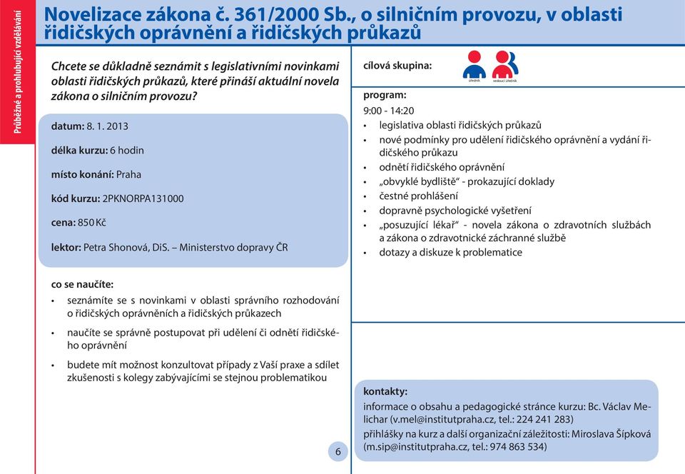 silničním provozu? datum: 8. 1. 2013 délka kurzu: 6 hodin kód kurzu: 2PKNORPA131000 cena: 850 Kč lektor: Petra Shonová, DiS.