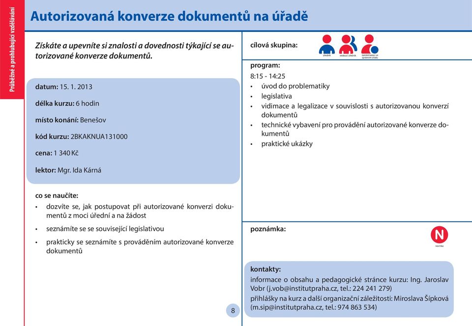 vidimace a legalizace v souvislosti s autorizovanou konverzí dokumentů technické vybavení pro provádění autorizované konverze dokumentů praktické ukázky lektor: Mgr.