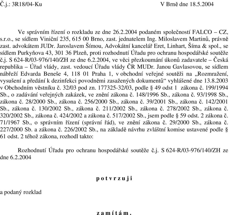 , se sídlem Purkyňova 43, 301 36 Plzeň, proti rozhodnutí Úřadu pro ochranu hospodářské soutěže č.j. S 624-R/03-976/140/ZH ze dne 6.2.2004, ve věci přezkoumání úkonů zadavatele Česká republika Úřad vlády, zast.