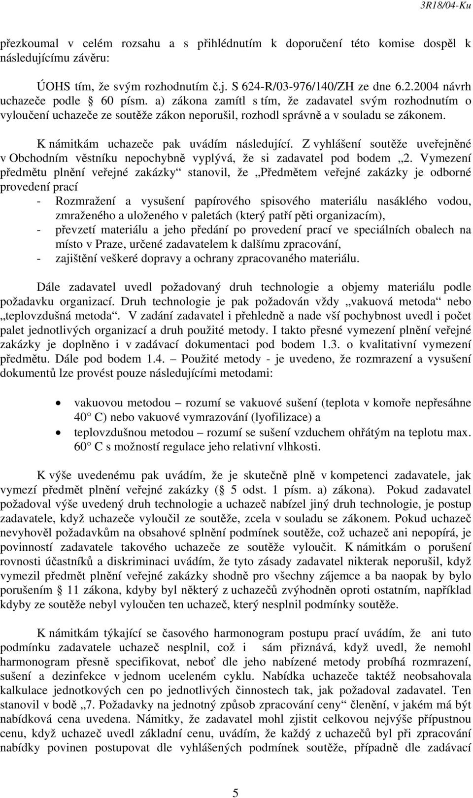 Z vyhlášení soutěže uveřejněné v Obchodním věstníku nepochybně vyplývá, že si zadavatel pod bodem 2.