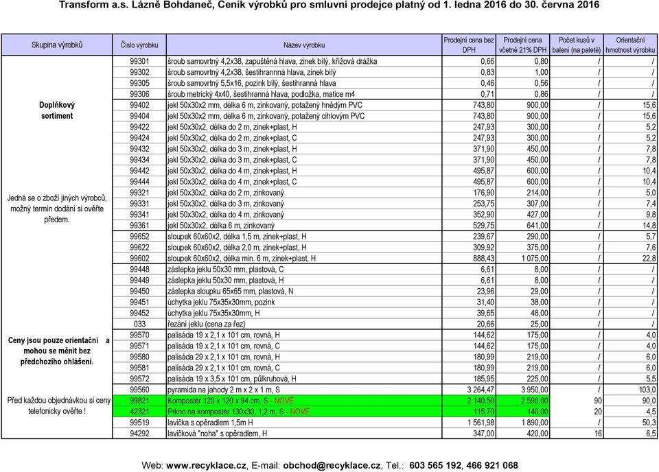 hnědým PVC 743,80 900,00 / 15,6 sortiment 99404 jekl 50x30x2 mm, délka 6 m, zinkovaný, potažený cihlovým PVC 743,80 900,00 / 15,6 99422 jekl 50x30x2, délka do 2 m, zinek+plast, H 247,93 300,00 / 5,2