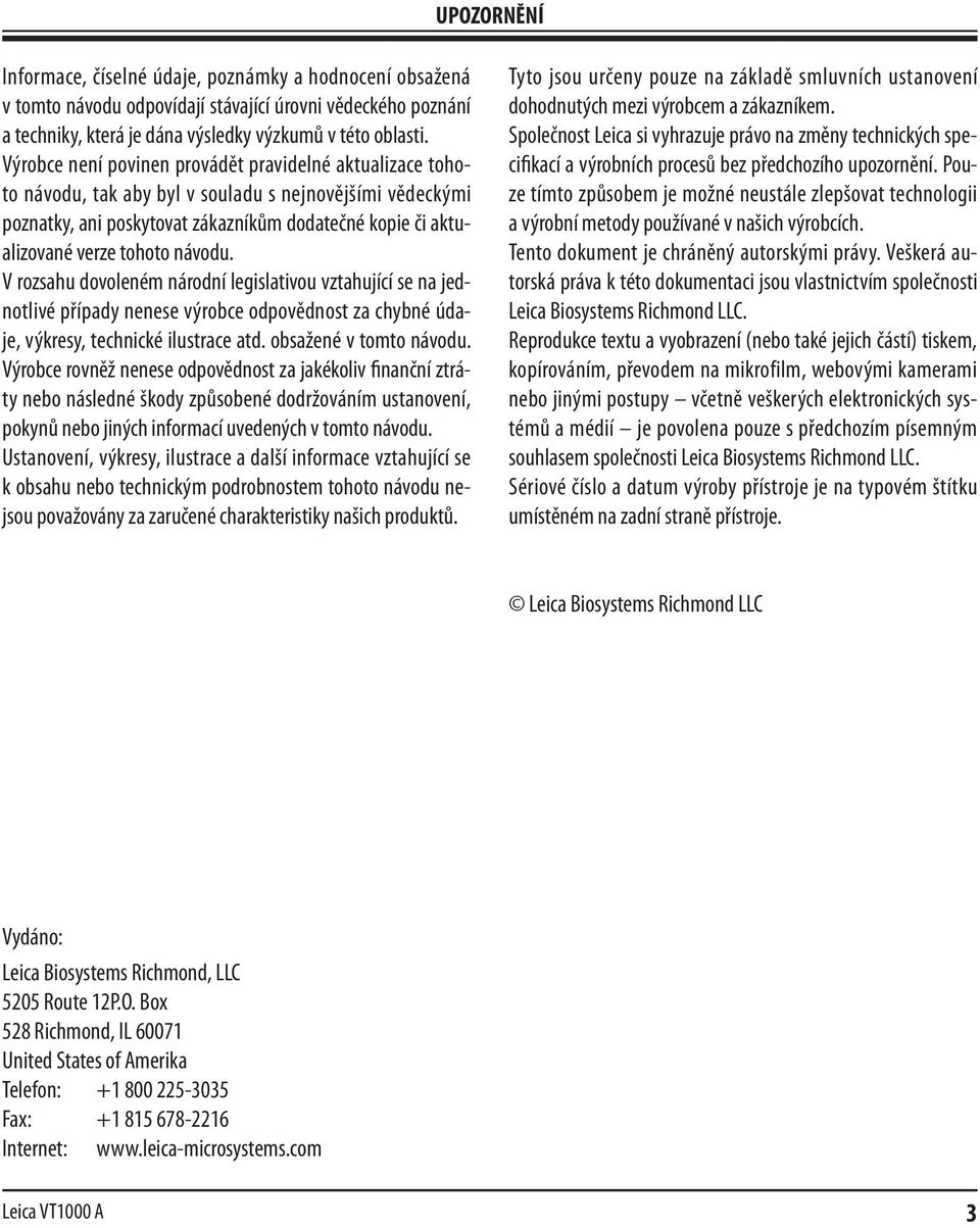 návodu. V rozsahu dovoleném národní legislativou vztahující se na jednotlivé případy nenese výrobce odpovědnost za chybné údaje, výkresy, technické ilustrace atd. obsažené v tomto návodu.