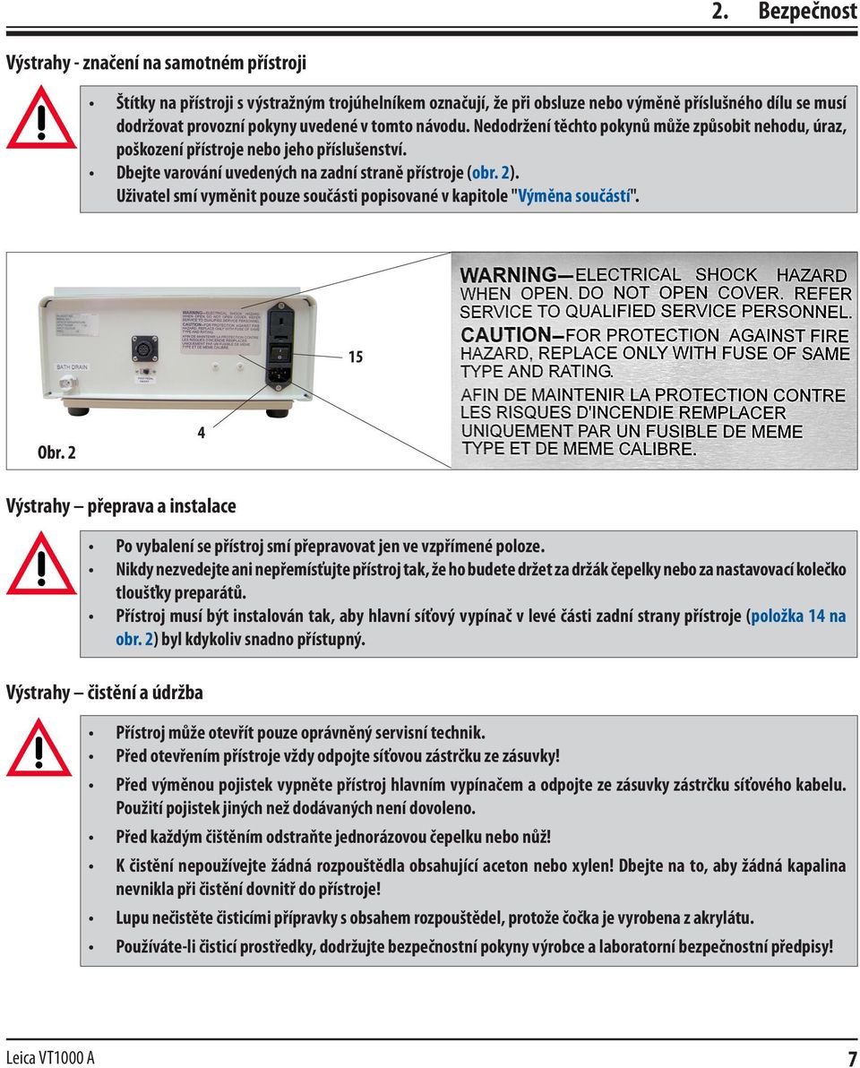 Uživatel smí vyměnit pouze součásti popisované v kapitole "Výměna součástí". 15 Obr. 2 4 Výstrahy přeprava a instalace Po vybalení se přístroj smí přepravovat jen ve vzpřímené poloze.