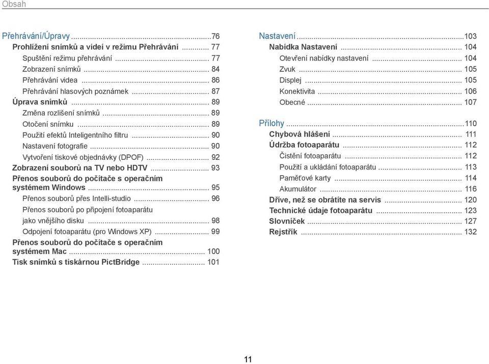 .. 92 Zobrazení souborů na TV nebo HDTV... 93 Přenos souborů do počítače s operačním systémem Windows... 95 Přenos souborů přes Intelli-studio.