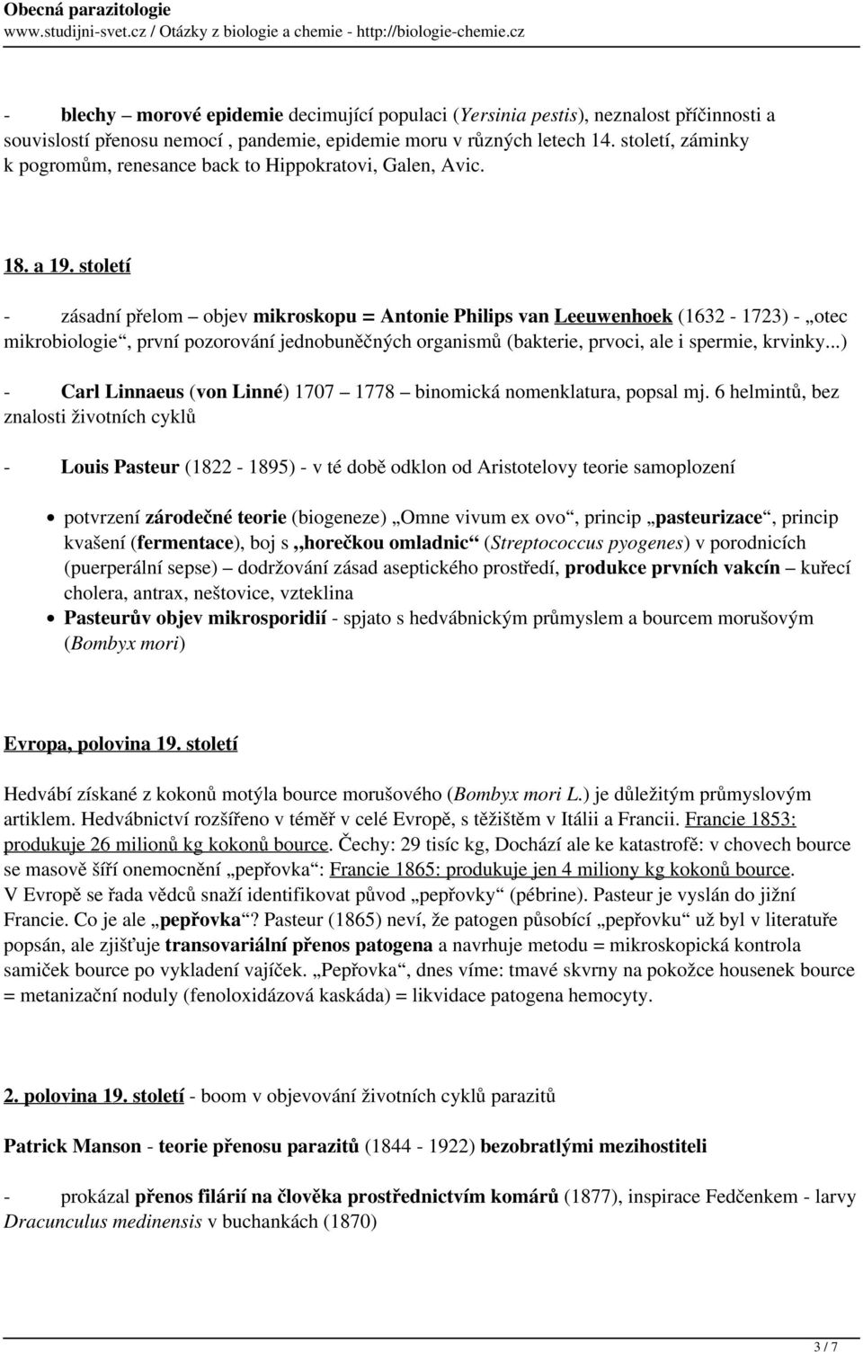 století - zásadní přelom objev mikroskopu = Antonie Philips van Leeuwenhoek (1632-1723) - otec mikrobiologie, první pozorování jednobuněčných organismů (bakterie, prvoci, ale i spermie, krvinky.