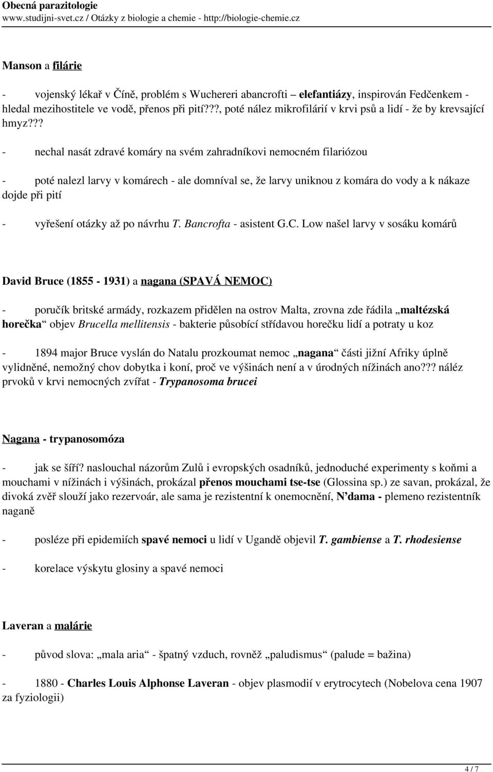 ?? - nechal nasát zdravé komáry na svém zahradníkovi nemocném filariózou - poté nalezl larvy v komárech - ale domníval se, že larvy uniknou z komára do vody a k nákaze dojde při pití - vyřešení