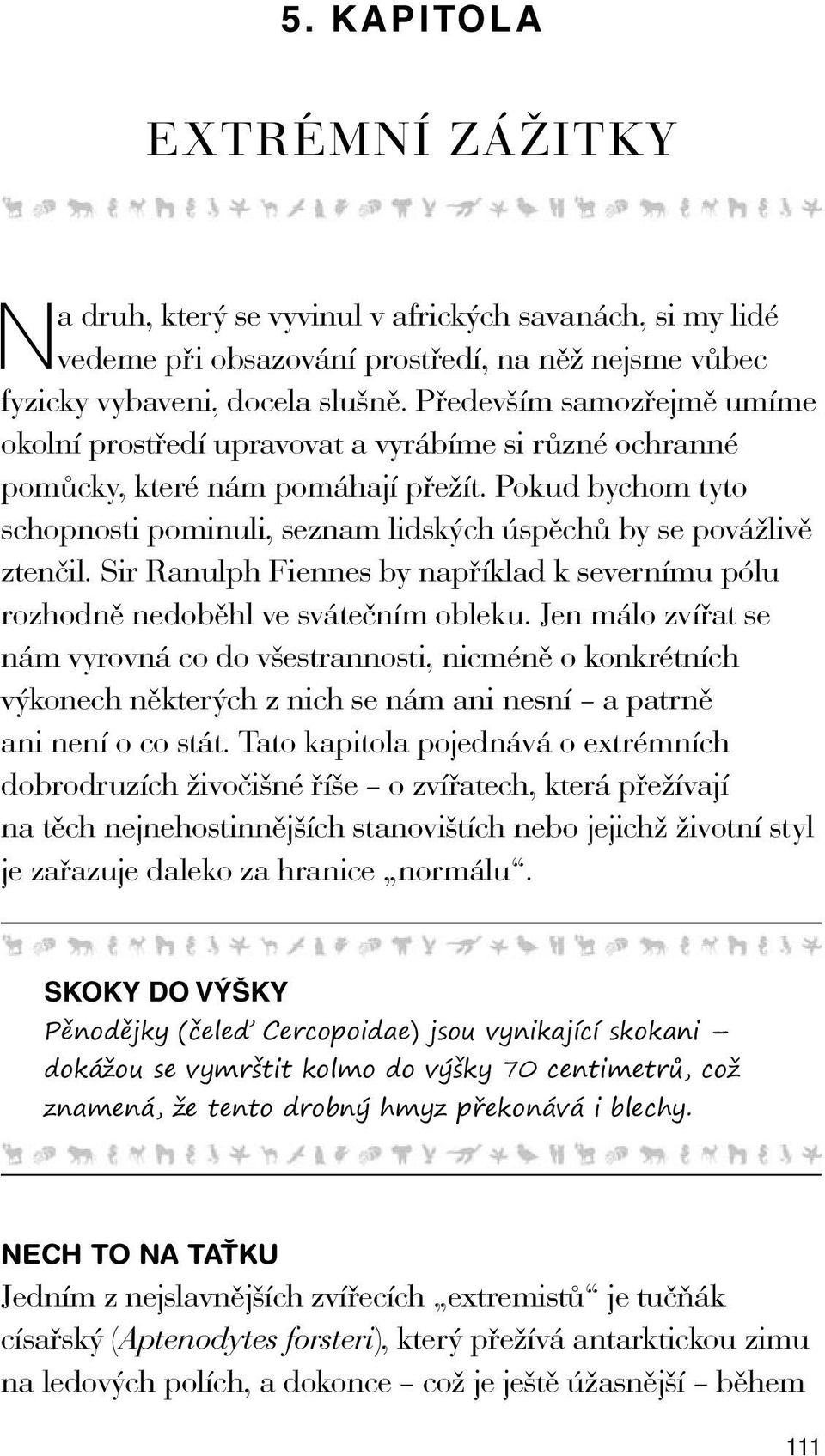 Pokud bychom tyto schopnosti pominuli, seznam lidských úspěchů by se povážlivě ztenčil. Sir Ranulph Fiennes by například k severnímu pólu rozhodně nedoběhl ve svátečním obleku.