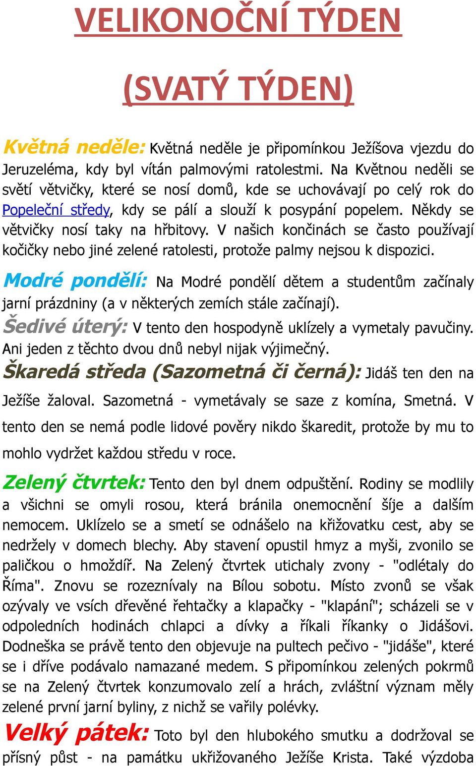 V našich končinách se často používají kočičky nebo jiné zelené ratolesti, protože palmy nejsou k dispozici.