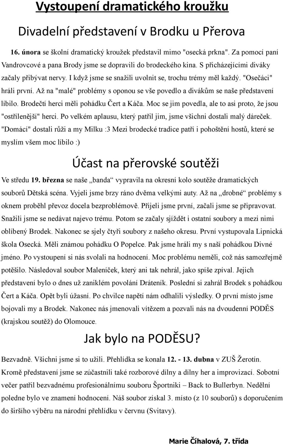 "Osečáci" hráli první. Až na "malé" problémy s oponou se vše povedlo a divákům se naše představení líbilo. Brodečtí herci měli pohádku Čert a Káča.