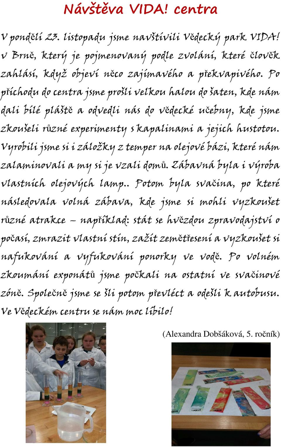 Vyrobili jsme si i záložky z temper na olejové bázi, které nám zalaminovali a my si je vzali domů. Zábavná byla i výroba vlastních olejových lamp.