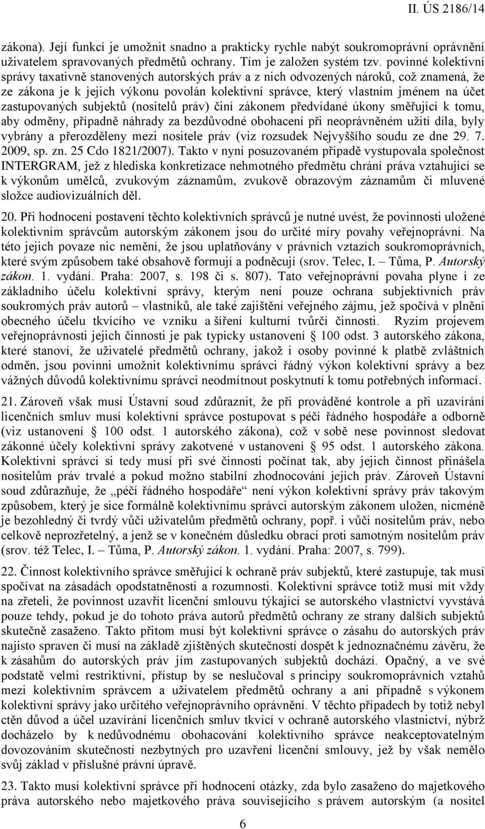 zastupovaných subjektů (nositelů práv) činí zákonem předvídané úkony směřující k tomu, aby odměny, případně náhrady za bezdůvodné obohacení při neoprávněném užití díla, byly vybrány a přerozděleny