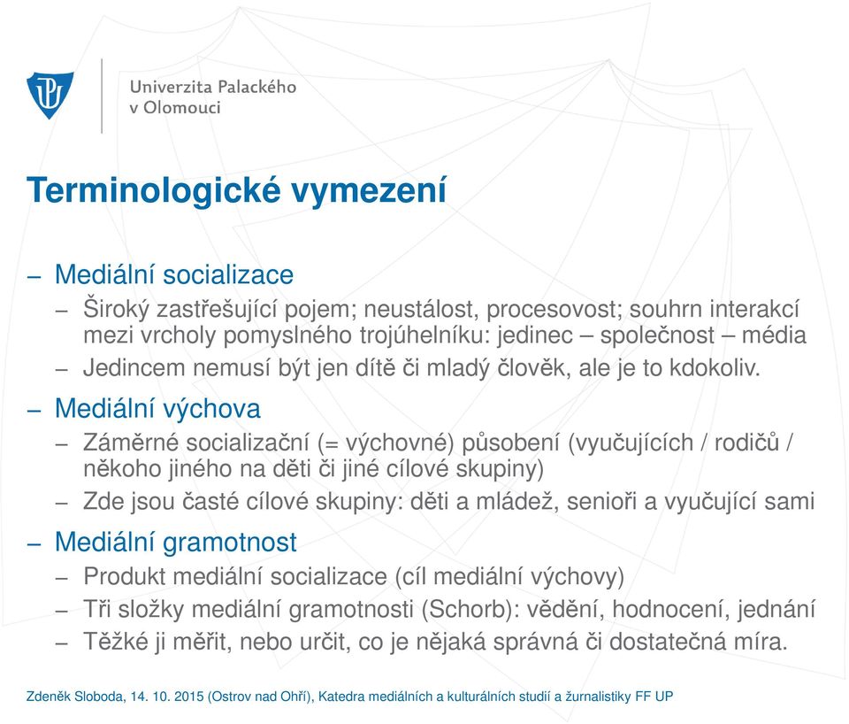 Mediální výchova Záměrné socializační (= výchovné) působení (vyučujících / rodičů / někoho jiného na děti či jiné cílové skupiny) Zde jsou časté cílové skupiny: