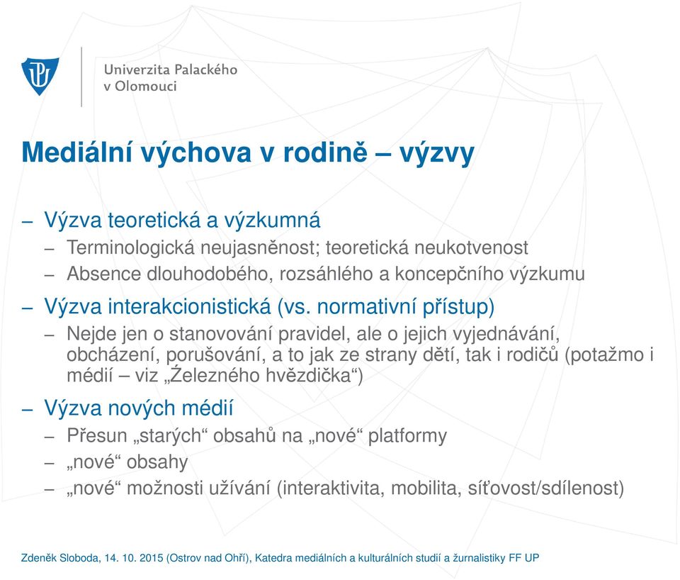 normativní přístup) Nejde jen o stanovování pravidel, ale o jejich vyjednávání, obcházení, porušování, a to jak ze strany dětí,