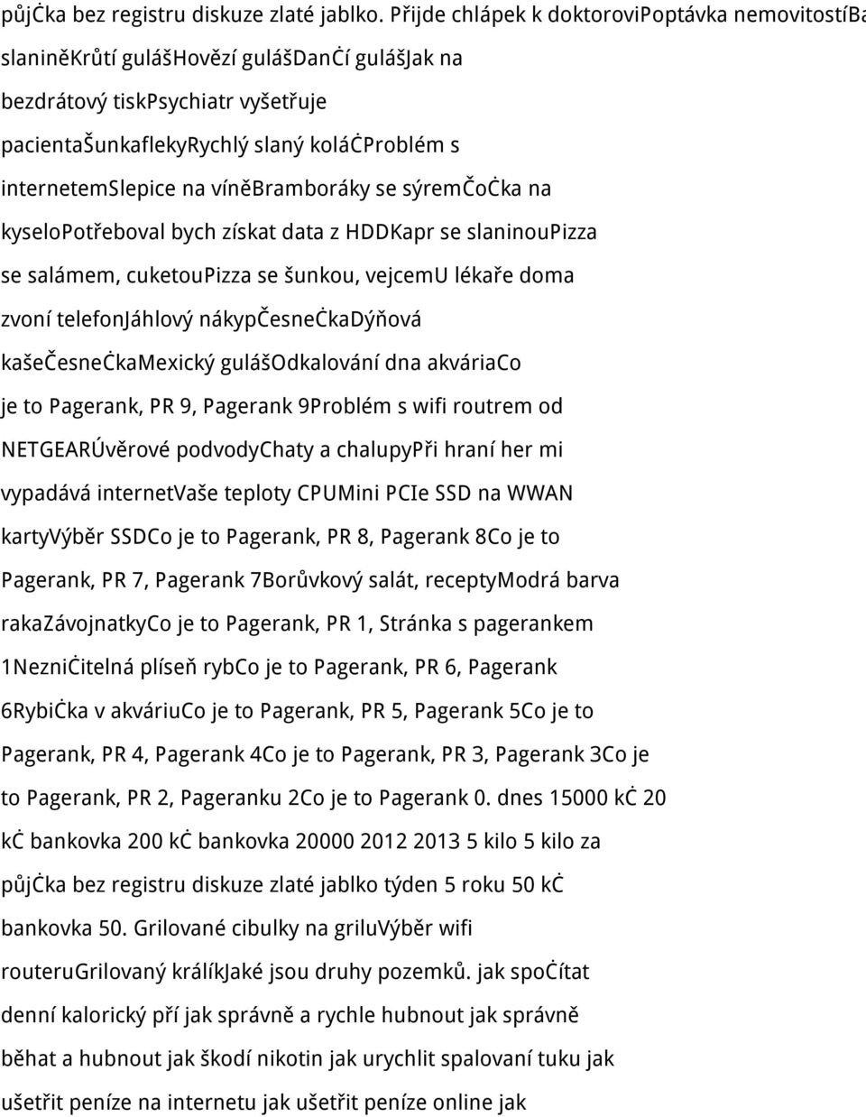 Slepice na víně Bramboráky se sýrem Čočka na kyselopotřeboval bych získat data z HDD Kapr se slaninou Pizza se salámem, cuketou Pizza se šunkou, vejcem U lékaře doma zvoní telefon Jáhlový