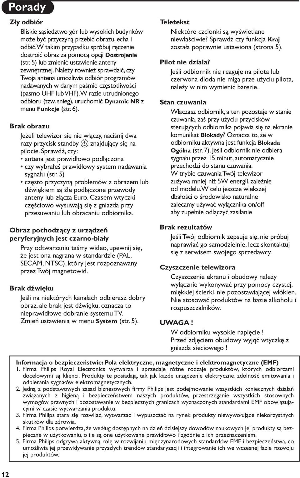 W razie utrudnionego odbioru (tzw. snieg), uruchomić Dynamic NR z menu Funkcje (str. 6). Brak obrazu Jeżeli telewizor się nie włączy, naciśnij dwa razy przycisk standby b znajdujący się na pilocie.